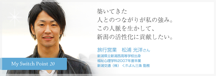 築いてきた人とのつながりが私の強み。この人脈を生かして、新潟の活性化に貢献したい。旅行営業　松浦 光洋さん